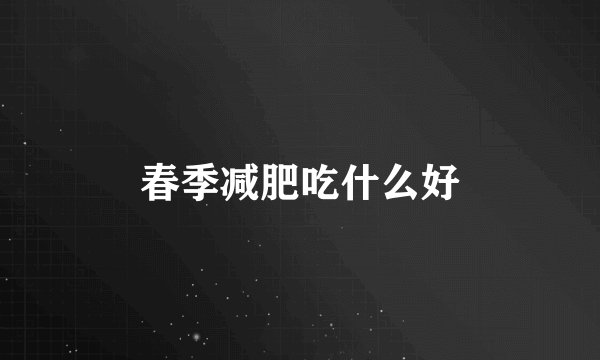 春季减肥吃什么好