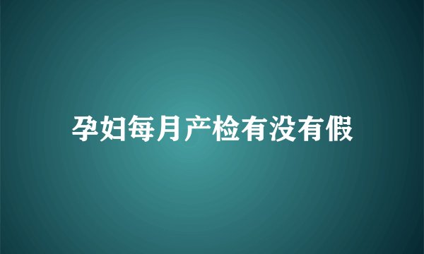 孕妇每月产检有没有假