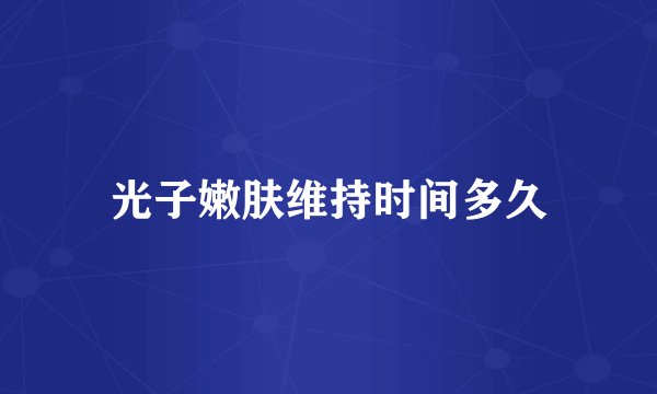 光子嫩肤维持时间多久
