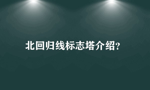 北回归线标志塔介绍？