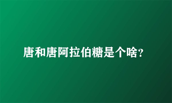 唐和唐阿拉伯糖是个啥?