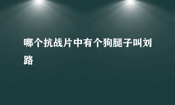 哪个抗战片中有个狗腿子叫刘路