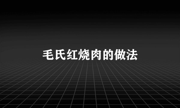毛氏红烧肉的做法