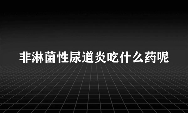 非淋菌性尿道炎吃什么药呢