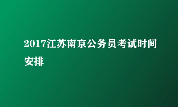 2017江苏南京公务员考试时间安排