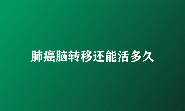 肺癌脑转移还能活多久
