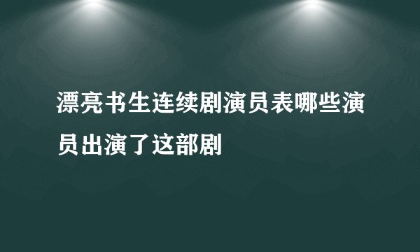 漂亮书生连续剧演员表哪些演员出演了这部剧