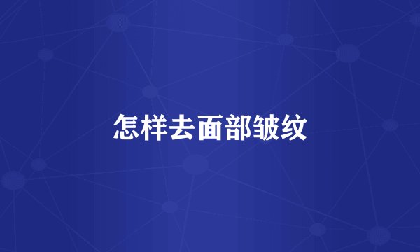 怎样去面部皱纹