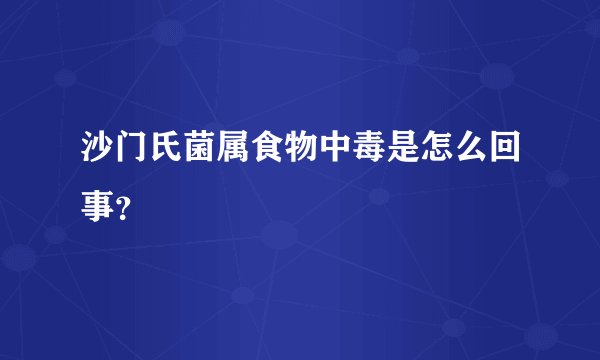 沙门氏菌属食物中毒是怎么回事？