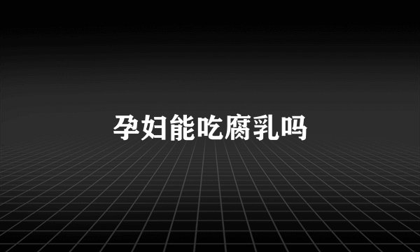 孕妇能吃腐乳吗