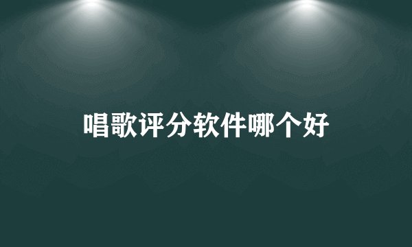 唱歌评分软件哪个好