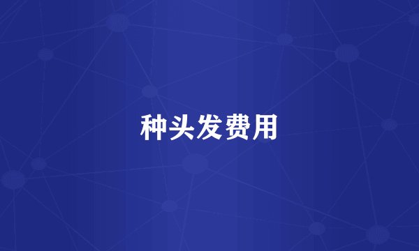 种头发费用