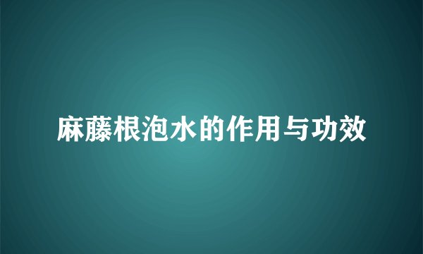 麻藤根泡水的作用与功效