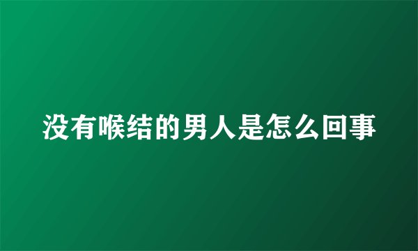 没有喉结的男人是怎么回事