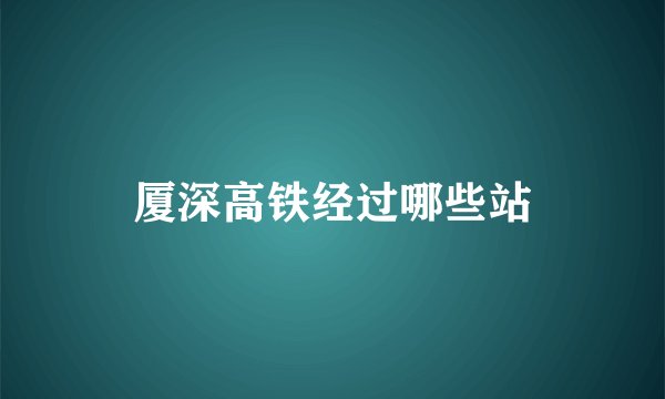 厦深高铁经过哪些站