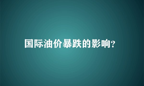 国际油价暴跌的影响？