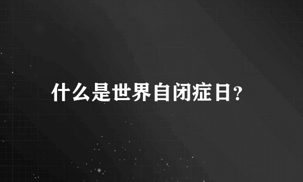 什么是世界自闭症日？
