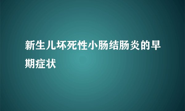 新生儿坏死性小肠结肠炎的早期症状