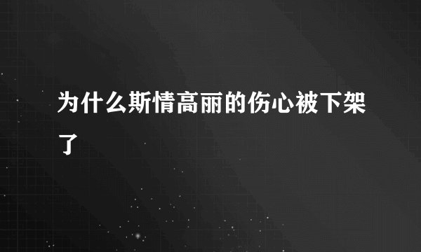 为什么斯情高丽的伤心被下架了