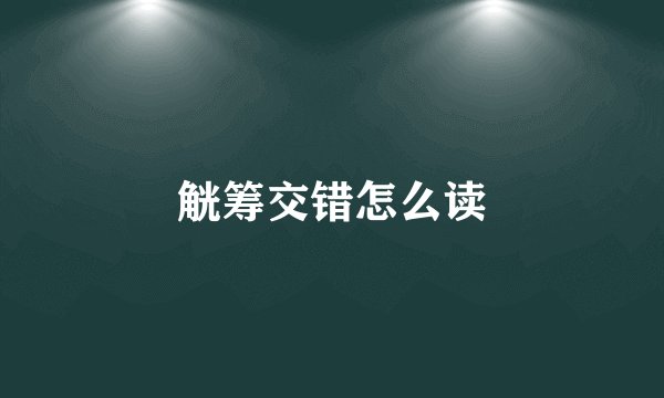 觥筹交错怎么读