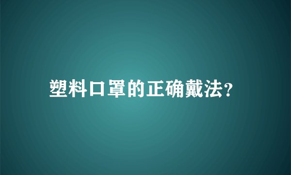 塑料口罩的正确戴法?