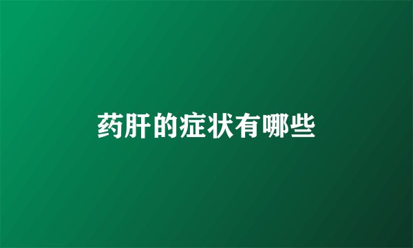 药肝的症状有哪些