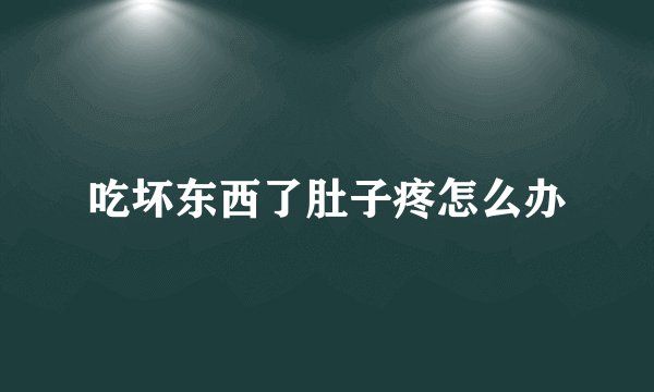 吃坏东西了肚子疼怎么办