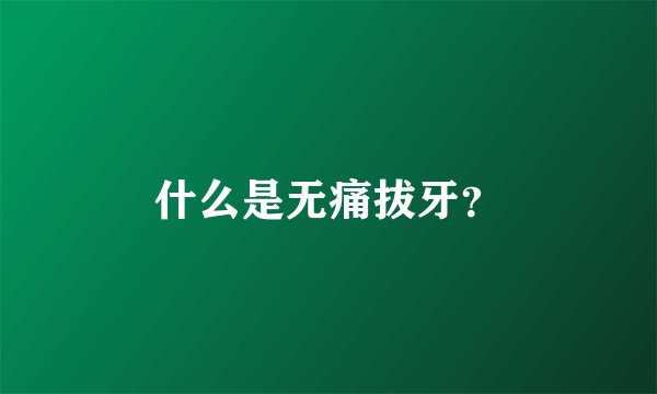 什么是无痛拔牙？
