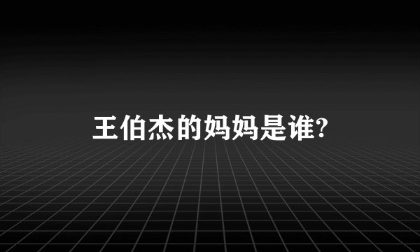 王伯杰的妈妈是谁?
