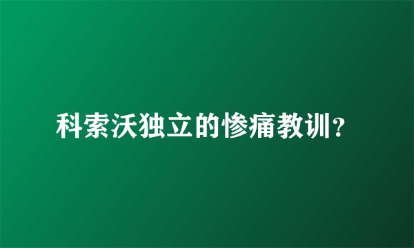 科索沃独立的惨痛教训？