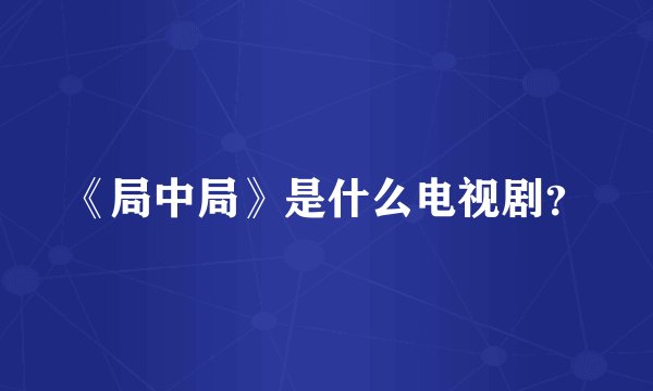 《局中局》是什么电视剧？