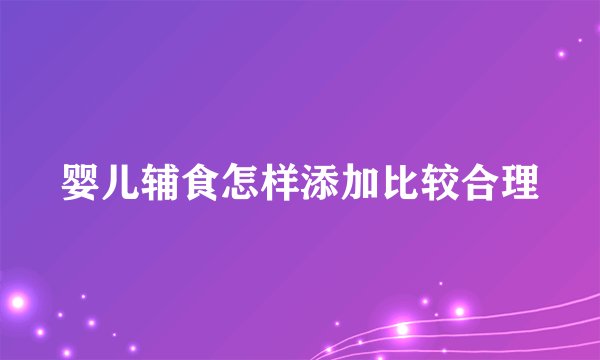 婴儿辅食怎样添加比较合理
