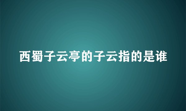 西蜀子云亭的子云指的是谁