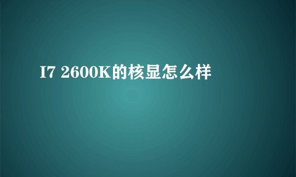 I7 2600K的核显怎么样