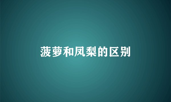 菠萝和凤梨的区别