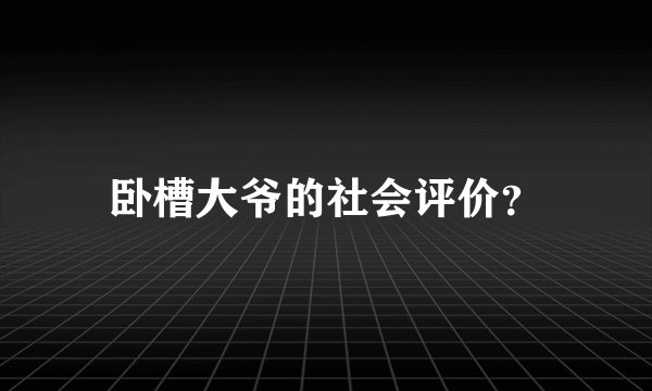卧槽大爷的社会评价？