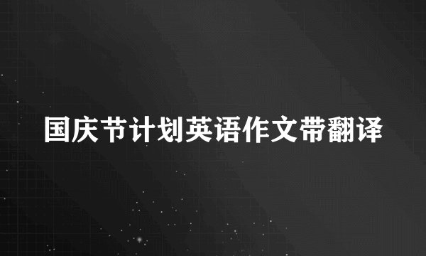 国庆节计划英语作文带翻译