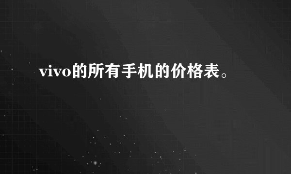 vivo的所有手机的价格表。
