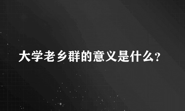 大学老乡群的意义是什么？