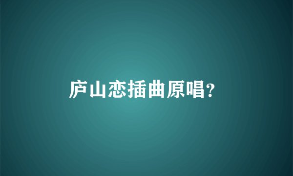 庐山恋插曲原唱？