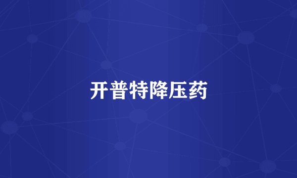 开普特降压药