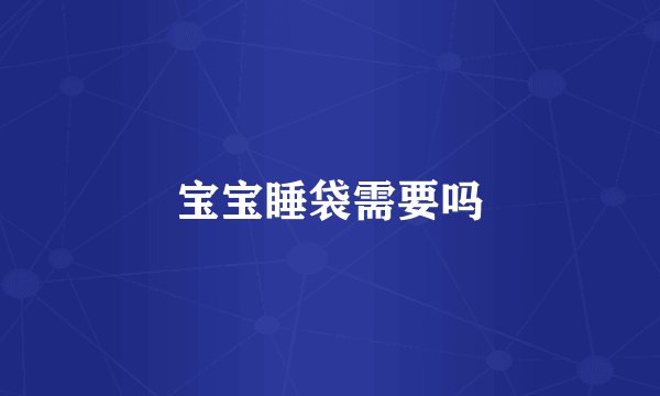 宝宝睡袋需要吗