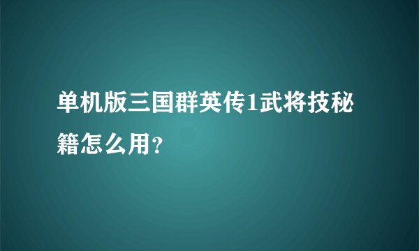 单机版三国群英传1武将技秘籍怎么用？