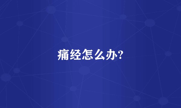痛经怎么办?