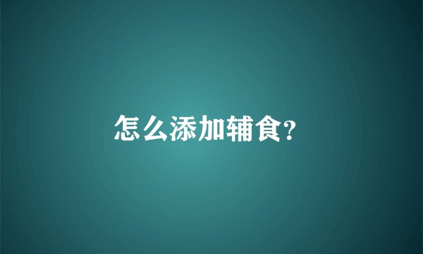 怎么添加辅食？