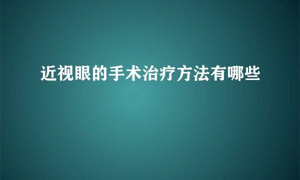 近视眼的手术治疗方法有哪些