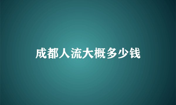 成都人流大概多少钱