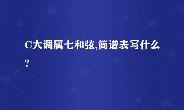 C大调属七和弦,简谱表写什么?