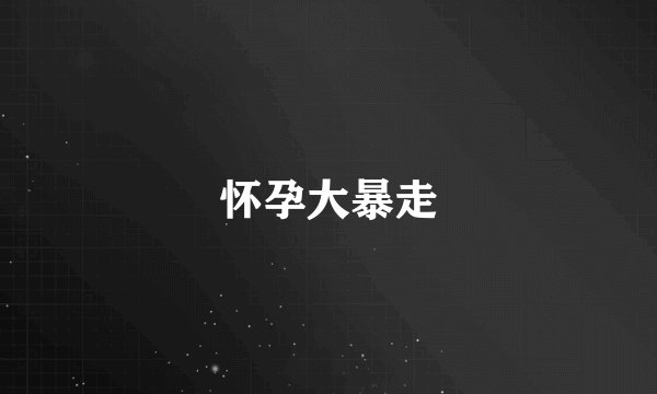 怀孕大暴走