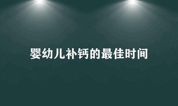 婴幼儿补钙的最佳时间